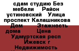 сдам студию Без мебели  › Район ­ устиновский › Улица ­ проспект Калашникова › Дом ­ 3 › Этажность дома ­ 17 › Цена ­ 8 000 - Удмуртская респ., Ижевск г. Недвижимость » Квартиры аренда   